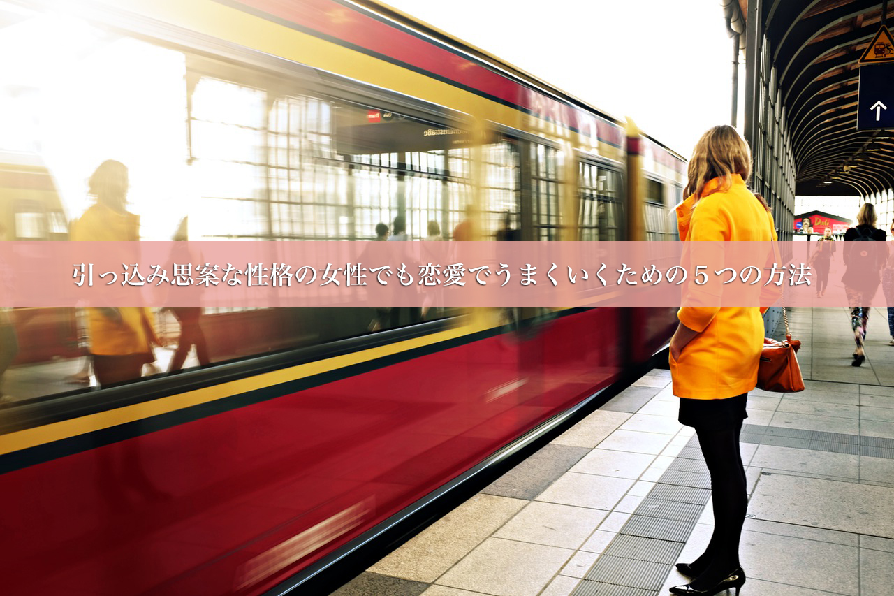 引っ込み思案な性格の女性でも恋愛でうまくいくための５つの方法
